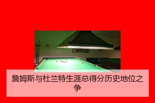 詹姆斯与杜兰特生涯总得分历史地位之争
